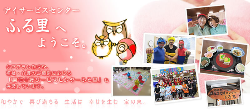 ようこそ、デイサービスセンターふる里へ。